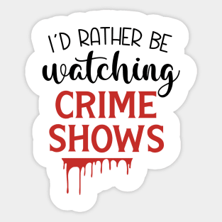 I'd Rather Be Watching Crime Shows Sticker